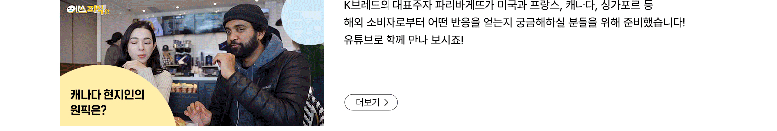 캐나다 현지인의 원픽은? K브레드의 대표주자 파리바게뜨가 미국과 프랑스, 캐나다, 싱가포르 등 해외 소비자로부터 어떤 반응을 얻는지 궁금해하실 분들을 위해 준비했습니다! 유튜브로 함께 만나 보시죠! 더보기