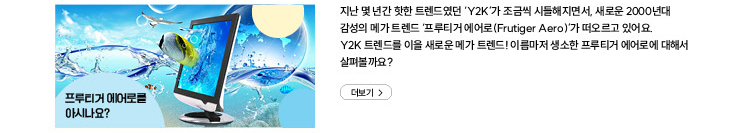 프루티거 에어로를 아시나요? 지난 몇 년간 핫한 트렌드였던 ‘Y2K’가 조금씩 시들해지면서, 새로운 2000년대 감성의 메가 트렌드 ‘프루티거 에어로(Frutiger Aeor)’가 떠오르고 있어요. Y2K 트렌드를 이을 새로운 메가 트렌드! 이름마저 생소한 프루티거 에어로에 대해서 살펴볼까요?